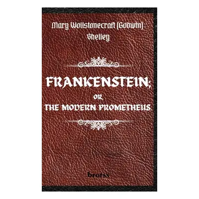 "FRANKENSTEIN; OR, THE MODERN PROMETHEUS. by Mary Wollstonecraft