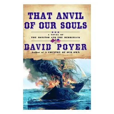 "That Anvil of Our Souls: A Novel of the Monitor and the Merrimack" - "" ("Poyer David")(Paperba