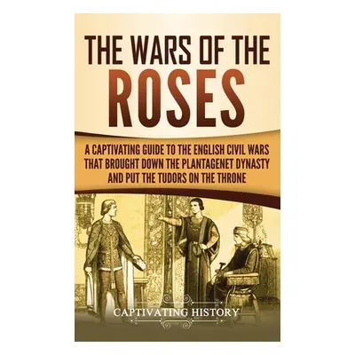 "The Wars of the Roses: A Captivating Guide to the English Civil Wars That Brought down the Plan