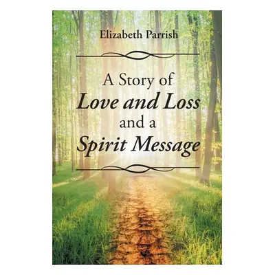 "A Story of Love, Loss, and a Spirit Message" - "" ("Parrish Elizabeth")(Paperback)