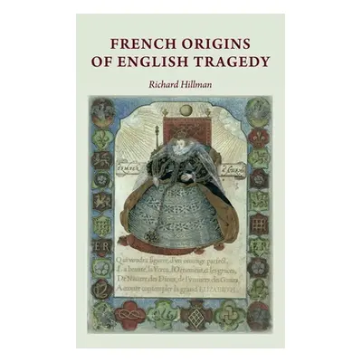 "French Origins of English Tragedy CB" - "" ("Hillman Richard")(Pevná vazba)