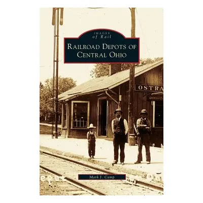 "Railroad Depots of Central Ohio" - "" ("Camp Mark J.")(Pevná vazba)