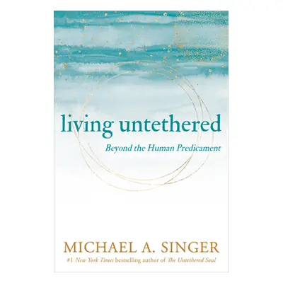 "Living Untethered: Beyond the Human Predicament" - "" ("Singer Michael A.")(Paperback)