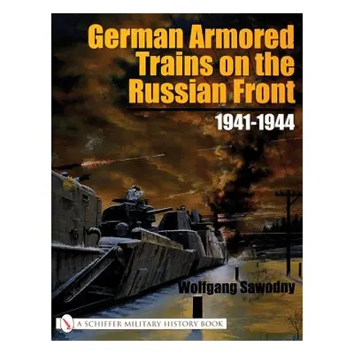 "German Armored Trains on the Russian Front 1941-1944" - "" ("Sawodny Wolfgang")(Paperback)