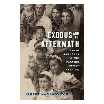 "Exodus and Its Aftermath: Jewish Refugees in the Wartime Soviet Interior" - "" ("Kaganovitch Al