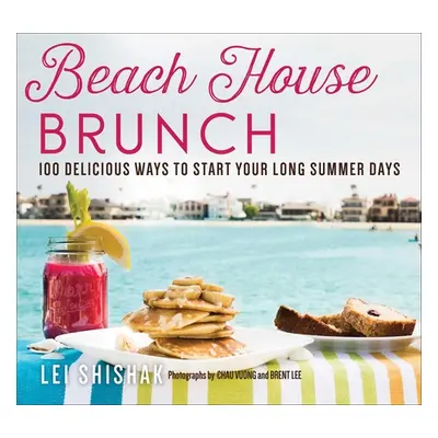 "Beach House Brunch: 100 Delicious Ways to Start Your Long Summer Days" - "" ("Shishak Lei")(Pap