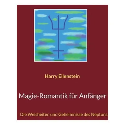 "Magie-Romantik fr Anfnger: Die Weisheiten und Geheimnisse des Neptuns" - "" ("Eilenstein Harry"