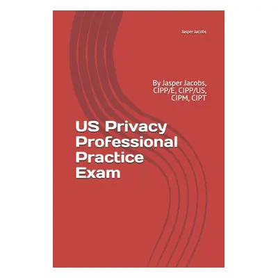 "US Privacy Professional Practice Exam: By Jasper Jacobs, CIPP/E, CIPP/US, CIPM, CIPT" - "" ("Ja