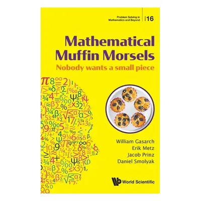 "Mathematical Muffin Morsels: Nobody Wants a Small Piece" - "" ("Gasarch William")(Paperback)