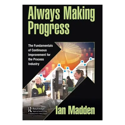 "Always Making Progress: The Fundamentals of Continuous Improvement for the Process Industry" - 