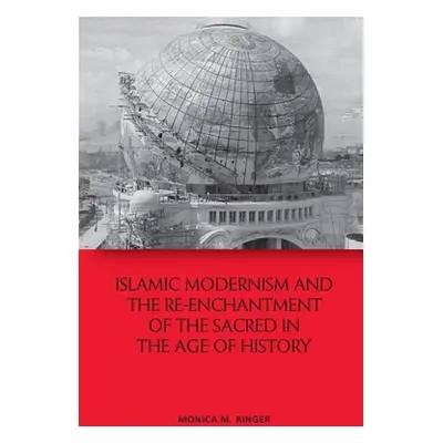 "Islamic Modernism and the Re-Enchantment of the Sacred in the Age of History" - "" ("Ringer Mon