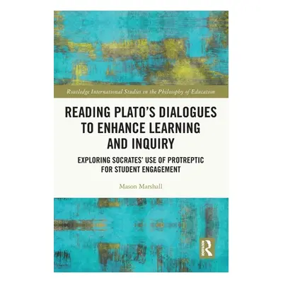 "Reading Plato's Dialogues to Enhance Learning and Inquiry: Exploring Socrates' Use of Protrepti