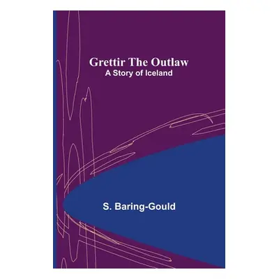 "Grettir the Outlaw: A Story of Iceland" - "" ("Baring-Gould S.")(Paperback)