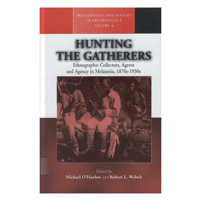 "Hunting the Gatherers: Ethnographic Collectors, Agents, and Agency in Melanesia 1870s-1930s" - 