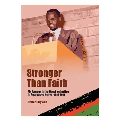 "Stronger than Faith: My Journey In the Quest for Justice in Repressive Kenya - 1958-2015" - "" 