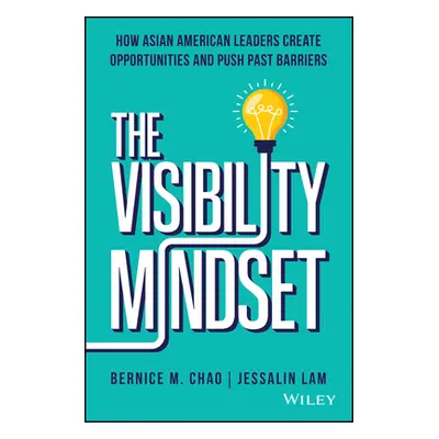 "The Visibility Mindset: How Asian American Leaders Create Opportunities and Push Past Barriers"