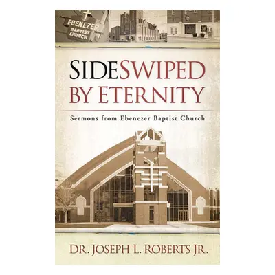 "Sideswiped by Eternity: Sermons from Ebenezer Baptist Church" - "" ("Roberts Jr Joseph L.")(Pap