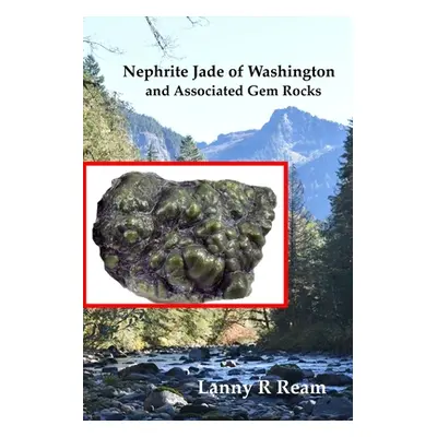 "Nephrite Jade of Washington and Associated Gem Rocks: Their Origin, Occurrence and Identificati