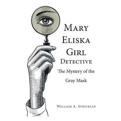 "Mary Eliska Girl Detective: The Mystery of the Gray Mask" - "" ("Stricklin William a.")(Paperba