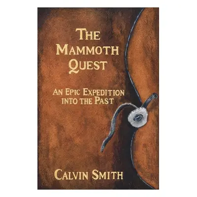 "The Mammoth Quest: An Epic Expedition into the Past" - "" ("Smith Calvin")(Paperback)