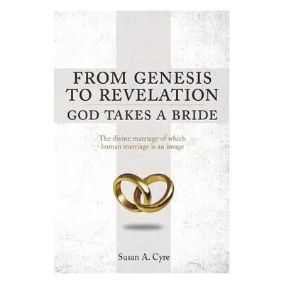 "From Genesis to Revelation God Takes a Bride: The divine marriage of which human marriage is an