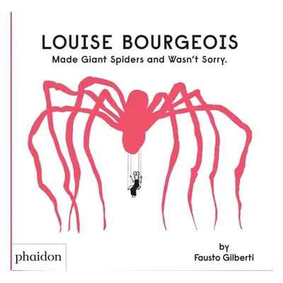 "Louise Bourgeois Made Giant Spiders and Wasn't Sorry." - "" ("Gilberti Fausto")(Pevná vazba)