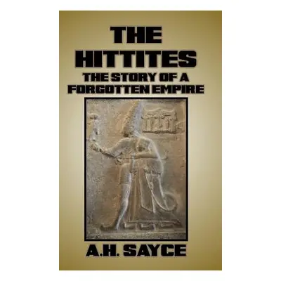 "The Hittites: The Story of a Forgotten Empire" - "" ("Sayce A. H.")(Pevná vazba)