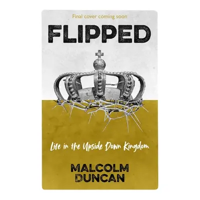 "Flipped: Life in the Upside Down Kingdom" - "" ("Duncan Malcolm")(Paperback)