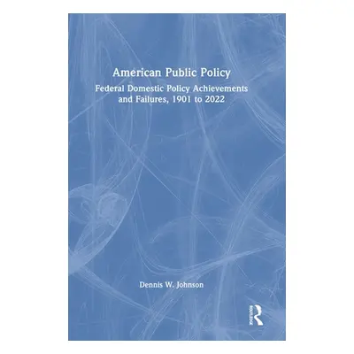 "American Public Policy: Federal Domestic Policy Achievements and Failures, 1901 to 2022" - "" (