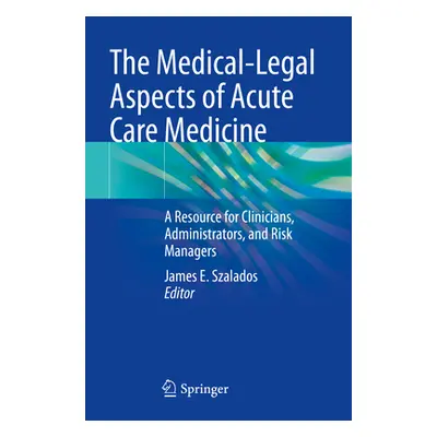 "The Medical-Legal Aspects of Acute Care Medicine: A Resource for Clinicians, Administrators, an