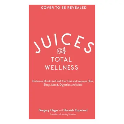 "Juices for Total Wellness: Delicious Gut-Healing Recipes to Help You Look and Feel Your Best" -