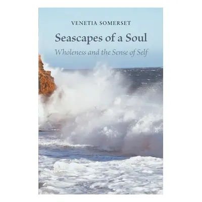 "Seascapes of a Soul: Wholeness and the Sense of Self" - "" ("Somerset Venetia")(Paperback)