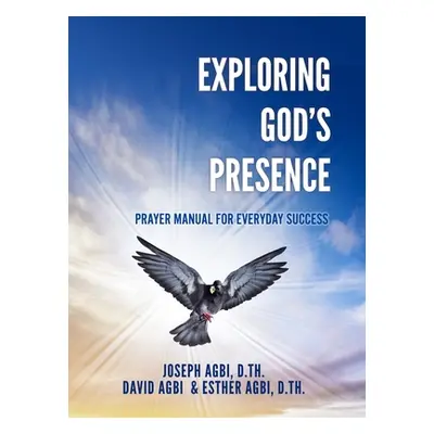 "Exploring God's Presence: Prayer Manual for Everyday Success" - "" ("Agbi D. Th Joseph")(Pevná 