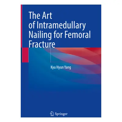 "The Art of Intramedullary Nailing for Femoral Fracture" - "" ("Yang Kyu Hyun")(Pevná vazba)