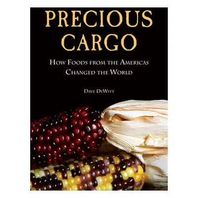 "Precious Cargo" - "How Foods From the Americas Changed The World" ("Dewitt David")(Pevná vazba)