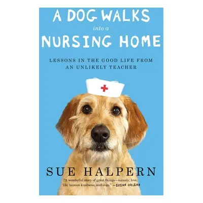 "A Dog Walks Into a Nursing Home: Lessons in the Good Life from an Unlikely Teacher" - "" ("Halp