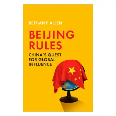 "Beijing Rules" - "China's Quest for Global Influence" ("Allen Bethany")(Paperback)