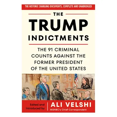 "The Trump Indictments: The 91 Criminal Counts Against the Former President of the United States