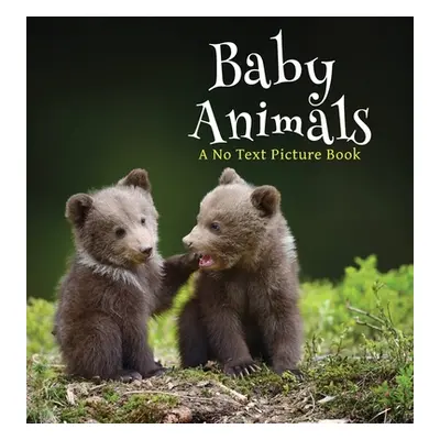 "Baby Animals, A No Text Picture Book: A Calming Gift for Alzheimer Patients and Senior Citizens