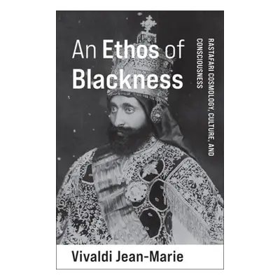 "An Ethos of Blackness: Rastafari Cosmology, Culture, and Consciousness" - "" ("Jean-Marie Vival