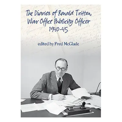 "Diaries of Ronald Tritton, War Office Publicity Officer 1940-45" - "" ("")(Paperback / softback