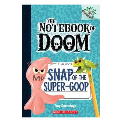 "Snap of the Super-Goop: A Branches Book (the Notebook of Doom #10), 1" - "" ("Cummings Troy")(P