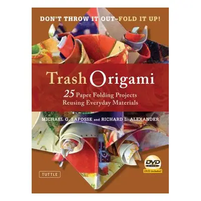 "Trash Origami: 25 Paper Folding Projects Reusing Everyday Materials: Origami Book with 25 Fun P