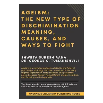 "Ageism: The New Type of Discrimination: Meaning, Causes and Ways to Fight" - "" ("Rana Shweta S