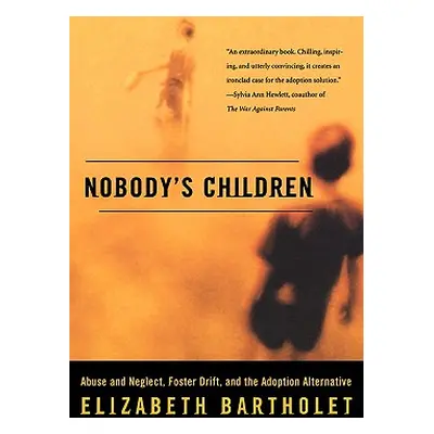 "Nobody's Children: Abuse and Neglect, Foster Drift, and the Adoption Alternative" - "" ("Bartho