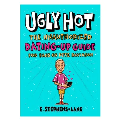 "Ugly Hot: The Unauthorized Dating-Up Guide for Fans of Pete Davidson" - "" ("Stephens-Lane E.")