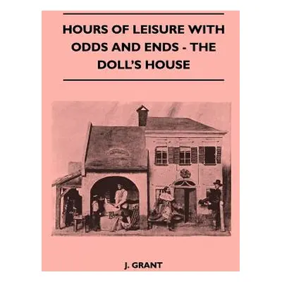 "Hours Of Leisure With Odds And Ends - The Doll's House" - "" ("Grant J.")(Paperback)