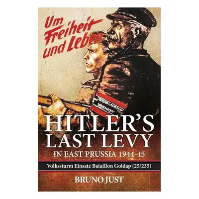 "Hitler's Last Levy in East Prussia: Volkssturm Einsatz Bataillon Goldap (25/235) 1944-45" - "" 