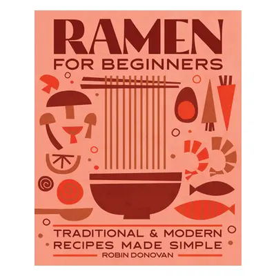 "Ramen for Beginners: Traditional and Modern Recipes Made Simple" - "" ("Donovan Robin")(Paperba