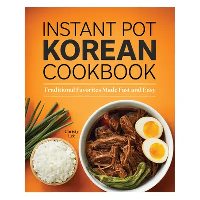 "Instant Pot Korean Cookbook: Traditional Favorites Made Fast and Easy" - "" ("Lee Christy")(Pap